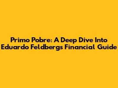 Primo Pobre: A Deep Dive Into Eduardo Feldberg's Financial Guide