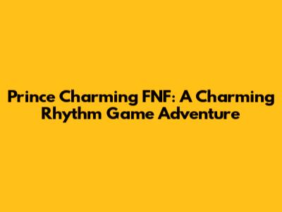 Prince Charming FNF: A Charming Rhythm Game Adventure