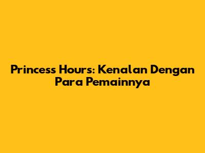 Princess Hours: Kenalan Dengan Para Pemainnya
