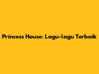 Princess House: Lagu-lagu Terbaik