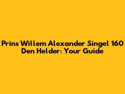 Prins Willem Alexander Singel 160 Den Helder: Your Guide