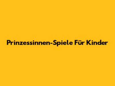 Prinzessinnen-Spiele Für Kinder
