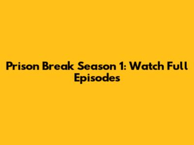 Prison Break Season 1: Watch Full Episodes