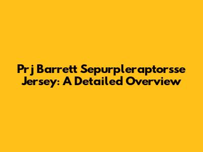 Prj Barrett Sepurpleraptorsse Jersey: A Detailed Overview
