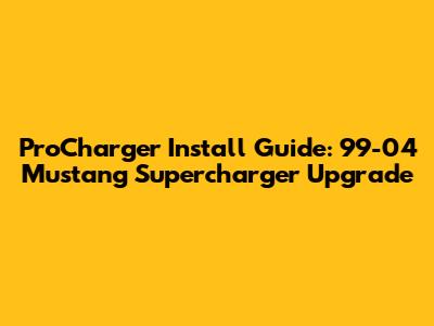 ProCharger Install Guide: 99-04 Mustang Supercharger Upgrade