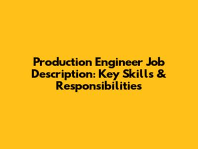 Production Engineer Job Description: Key Skills & Responsibilities