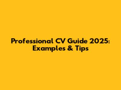 Professional CV Guide 2025: Examples & Tips