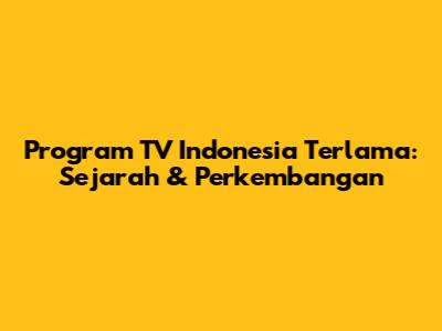 Program TV Indonesia Terlama: Sejarah & Perkembangan