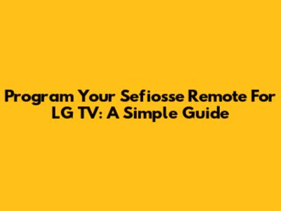 Program Your Sefiosse Remote For LG TV: A Simple Guide
