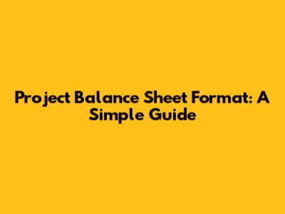Project Balance Sheet Format: A Simple Guide