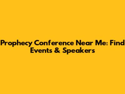 Prophecy Conference Near Me: Find Events & Speakers