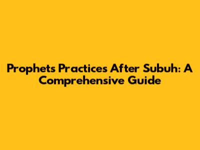 Prophet's Practices After Subuh: A Comprehensive Guide