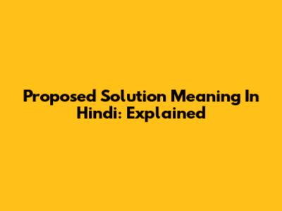 Proposed Solution Meaning In Hindi: Explained