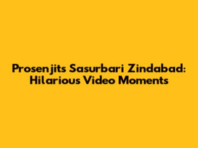 Prosenjit's Sasurbari Zindabad: Hilarious Video Moments