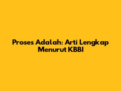 Proses Adalah: Arti Lengkap Menurut KBBI