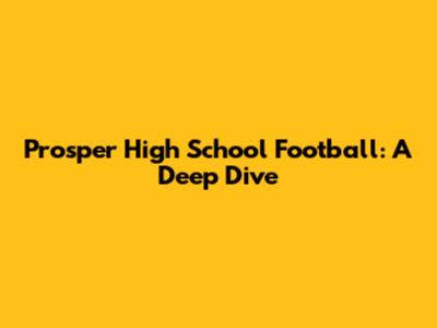 Prosper High School Football: A Deep Dive