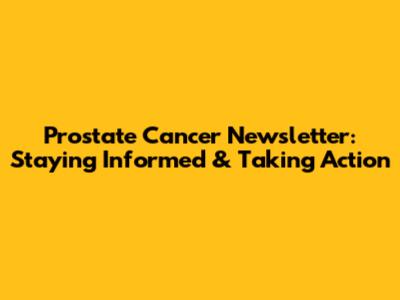 Prostate Cancer Newsletter: Staying Informed & Taking Action