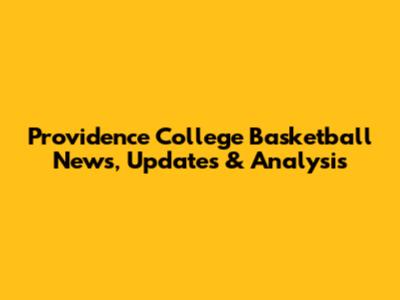Providence College Basketball News, Updates & Analysis