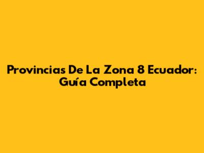Provincias De La Zona 8 Ecuador: Guía Completa