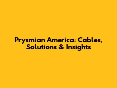 Prysmian America: Cables, Solutions & Insights
