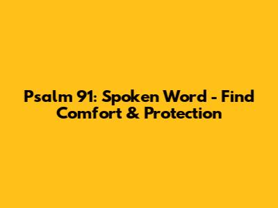 Psalm 91: Spoken Word - Find Comfort & Protection