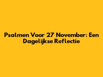 Psalmen Voor 27 November: Een Dagelijkse Reflectie