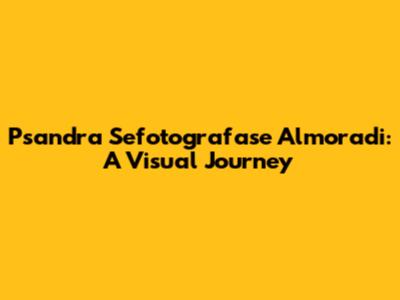 Psandra Sefotografase Almoradi: A Visual Journey