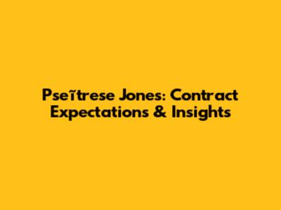 Pseĩtrese Jones: Contract Expectations & Insights