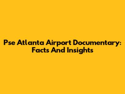 Pse Atlanta Airport Documentary: Facts And Insights