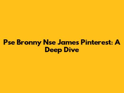 Pse Bronny Nse James Pinterest: A Deep Dive