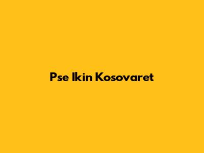 Pse Ikin Kosovaret