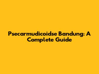 Psecarmudicoidse Bandung: A Complete Guide