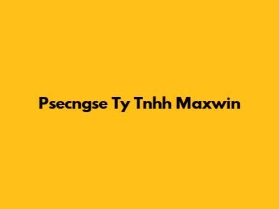Psecngse Ty Tnhh Maxwin