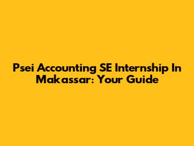 Psei Accounting SE Internship In Makassar: Your Guide