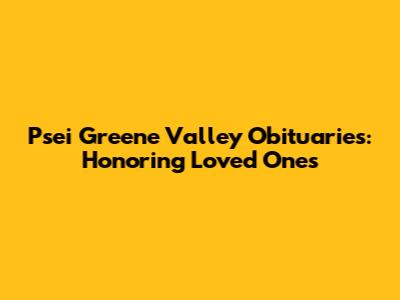 Psei Greene Valley Obituaries: Honoring Loved Ones
