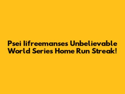 Psei Iifreemanse's Unbelievable World Series Home Run Streak!