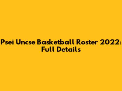 Psei Uncse Basketball Roster 2022: Full Details