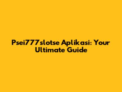 Psei777slotse Aplikasi: Your Ultimate Guide