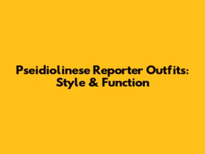Pseidiolinese Reporter Outfits: Style & Function