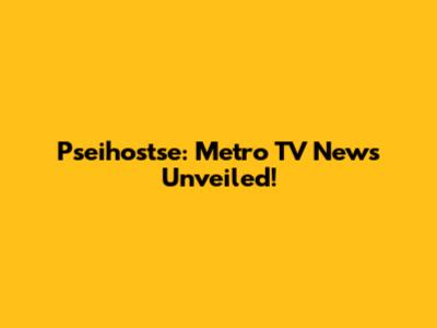 Pseihostse: Metro TV News Unveiled!