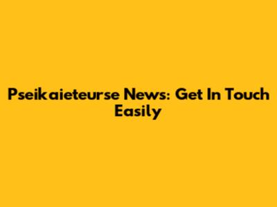 Pseikaieteurse News: Get In Touch Easily
