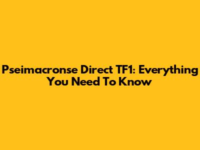 Pseimacronse Direct TF1: Everything You Need To Know