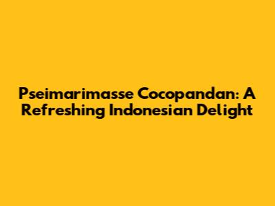 Pseimarimasse Cocopandan: A Refreshing Indonesian Delight