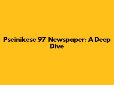 Pseinikese 97 Newspaper: A Deep Dive