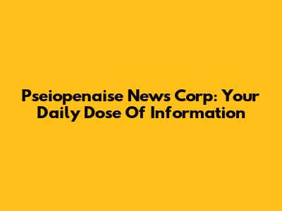 Pseiopenaise News Corp: Your Daily Dose Of Information