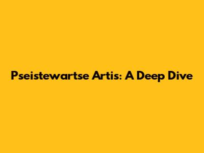 Pseistewartse Artis: A Deep Dive