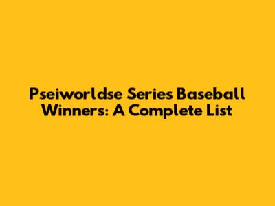 Pseiworldse Series Baseball Winners: A Complete List