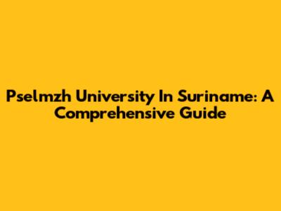 Pselmzh University In Suriname: A Comprehensive Guide