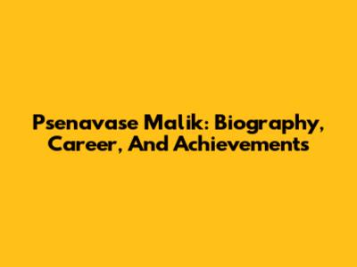 Psenavase Malik: Biography, Career, And Achievements