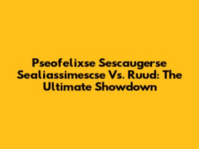 Pseofelixse Sescaugerse Sealiassimescse Vs. Ruud: The Ultimate Showdown